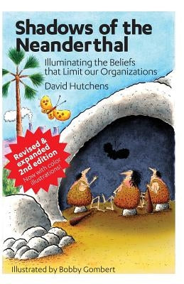 Shadows of the Neanderthal: Illuminating the Beliefs that Limit Our Organizations by Gombert, Bobby
