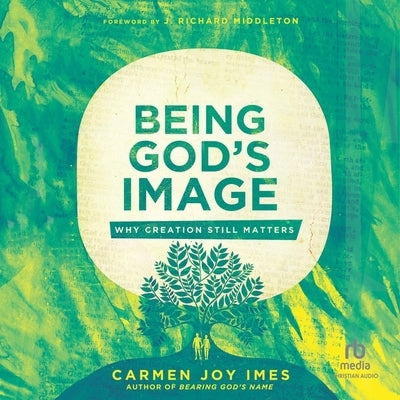Being God's Image: Why Creation Still Matters by Imes, Carmen Joy