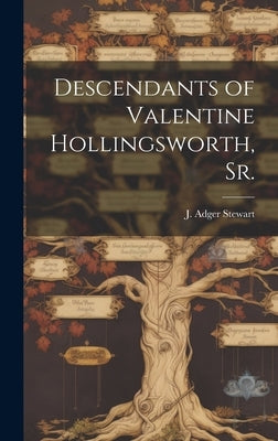 Descendants of Valentine Hollingsworth, Sr. by Stewart, J. Adger (Joseph Adger)