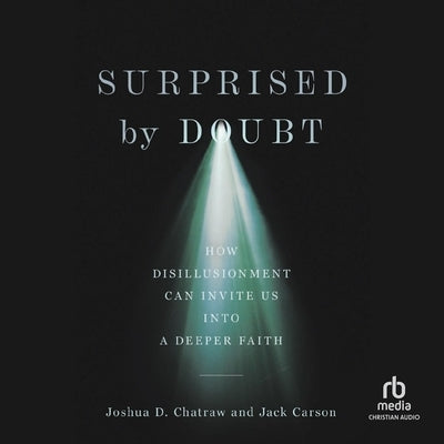 Surprised by Doubt: How Disillusionment Can Invite Us Into a Deeper Faith by Chatraw, Joshua D.