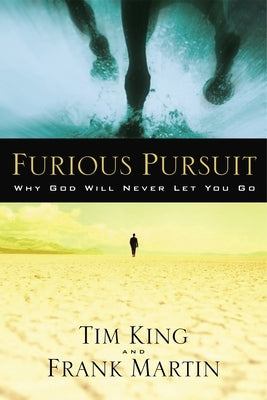 Furious Pursuit: Why God Will Never Let You Go by King, Tim