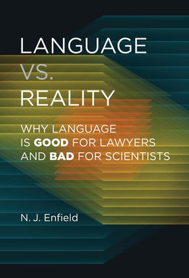 Language vs. Reality: Why Language Is Good for Lawyers and Bad for Scientists by Enfield, N. J.
