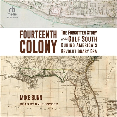 Fourteenth Colony: The Forgotten Story of the Gulf South During America's Revolutionary Era by Bunn, Mike