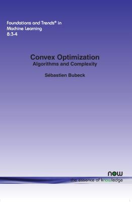 Convex Optimization: Algorithms and Complexity by Bubeck, S&#233;bastien