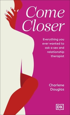 Come Closer: Everything You Ever Wanted to Ask a Couples Therapist by Douglas, Charlene