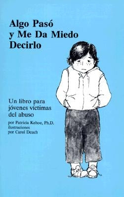 Algo Pasó Y Me Da Miedo Decirlo: Un Libro Para Jóvenes Víctimas del Abuso by Kehoe, Patricia
