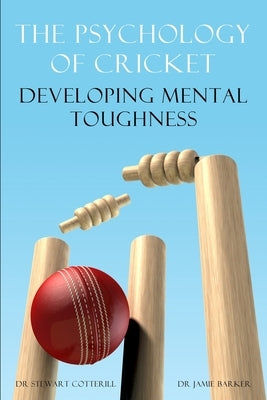 The Psychology of Cricket: Developing Mental Toughness [Cricket Academy Series] by Cotterill, Stewart