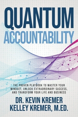 Quantum Accountability: The Proven Playbook to Master Your Mindset, Unlock Extraordinary Success, and Transform your Life and Business by Kremer, Kevin