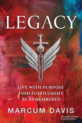 Legacy: Live with Purpose Find Fulfillment Be Remembered by Davis, Marcum