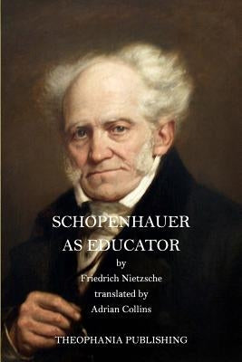 Schopenhauer as Educator by Nietzsche, Friedrich