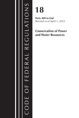 Code of Federal Regulations, Title 18 Conservation of Power and Water Resources 400-End, 2023: Part 1 by Office of the Federal Register (U S )