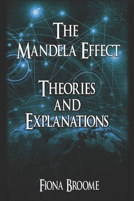 The Mandela Effect - Theories and Explanations by Broome, Fiona