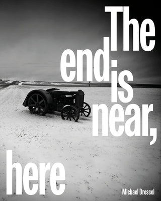 The End Is Near, Here by Dressel, Michael