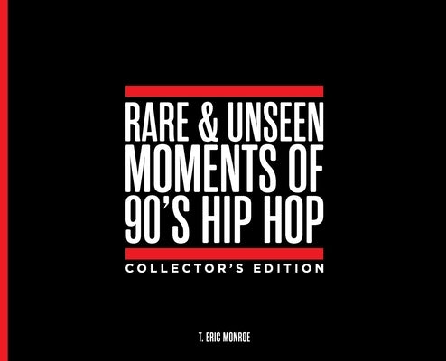 Rare & Unseen Moments of 90's Hip Hop Collector's Edition by Monroe, T. Eric