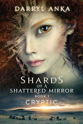 Shards of a Shattered Mirror Book I: Cryptic by Anka, Darryl