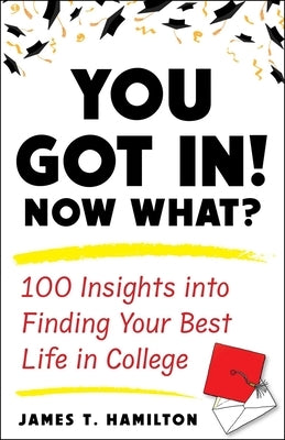 You Got In! Now What?: 100 Insights Into Finding Your Best Life in College by Hamilton, James T.