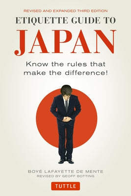 Etiquette Guide to Japan: Know the Rules That Make the Difference! (Third Edition) by De Mente, Boye Lafayette