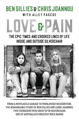 Love & Pain: The Epic Times and Crooked Lines of Life Inside and Outside Silverchair by Joannou, Chris