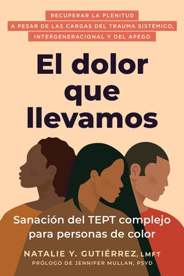 El Dolor Que Llevamos: Sanación del Tept Complejo Para Personas de Color / The Pain We Carry by GutiÃ©rrez, Natalie Y.