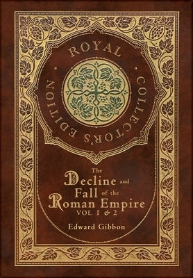 The Decline and Fall of the Roman Empire Vol 1 & 2 (Royal Collector's Edition) (Case Laminate Hardcover with Jacket) by Gibbon, Edward