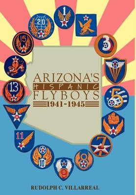 Arizona's Hispanic Flyboys 1941-1945 by Villarreal, Rudolph C.