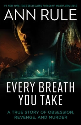 Every Breath You Take: A True Story of Obsession, Revenge, and Murder by Rule, Ann