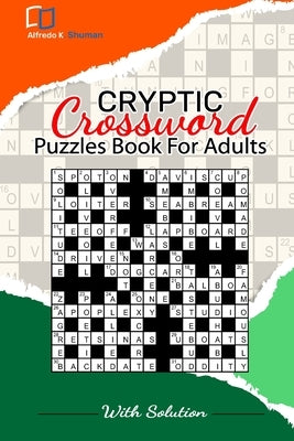 Cryptic Crossword Puzzle: The World's Best Cryptic Crossword Puzzle Book for Adults, Seniors & Teens A Fun and Friendly The Time Great Cryptic C by Shuman, Alfredo K.