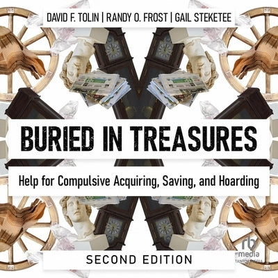 Buried in Treasures: Help for Compulsive Acquiring, Saving, and Hoarding by Tolin, David F.