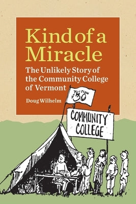 Kind of a Miracle: The Unlikely Story of the Community College of Vermont by Wilhelm, Doug
