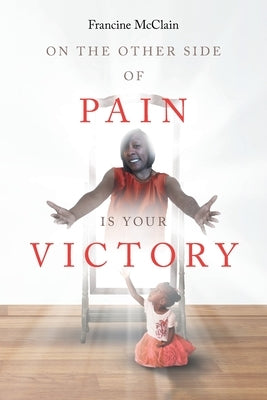 On the Other Side of Pain Is Your Victory by McClain, Francine