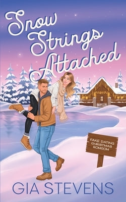 Snow Strings Attached: A Fake Dating Christmas Romcom by Stevens, Gia