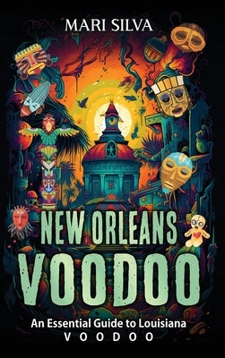 New Orleans Voodoo: An Essential Guide to Louisiana Voodoo by Silva, Mari