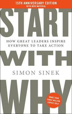 Start with Why 15th Anniversary Edition: How Great Leaders Inspire Everyone to Take Action by Sinek, Simon