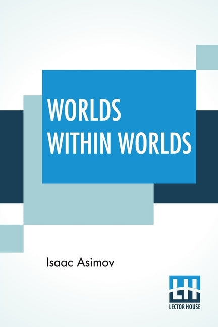 Worlds Within Worlds: The Story Of Nuclear Energy - Complete Edition Of Three Volumes (Vol. I. - Atomic Weights, &C.; Vol. Ii. - Mass & Ener by Asimov, Isaac