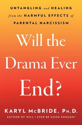 Will the Drama Ever End?: Untangling and Healing from the Harmful Effects of Parental Narcissism by McBride, Karyl