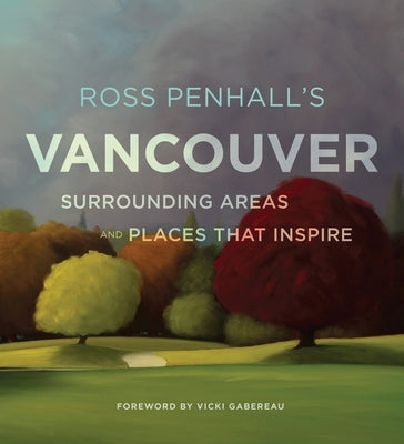 Ross Penhall's Vancouver, Surrounding Areas and Places That Inspire by Penhall, Ross