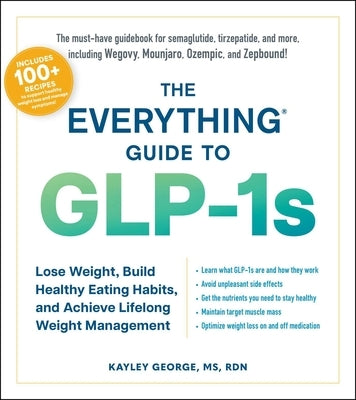 The Everything Guide to Glp-1s: Lose Weight, Build Healthy Eating Habits, and Achieve Lifelong Weight Management by George, Kayley
