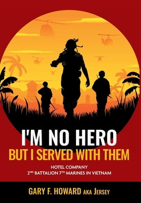 I'm No Hero, But I Served With Them: Hotel Company 2nd Battalion 7th Marines In Vietnam by Howard, Gary F. (Jersey)