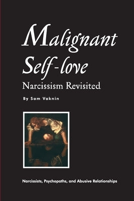 Malignant Self-love: Narcissism Revisited (FULL TEXT, 10th edition) by Rangelovska, Lidija