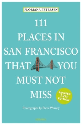 111 Places in San Francisco That You Must Not Miss by Peterson, Floriana