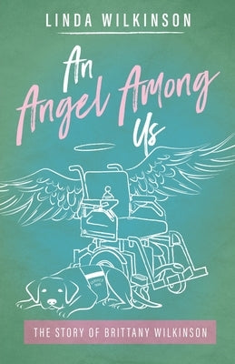 An Angel Among Us: The Story of Brittany Wilkinson by Wilkinson, Linda