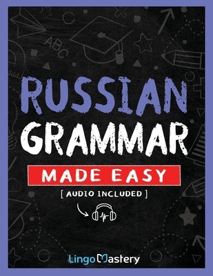 Russian Grammar Made Easy: A Comprehensive Workbook To Learn Russian Grammar For Beginners (Audio Included) by Lingo Mastery