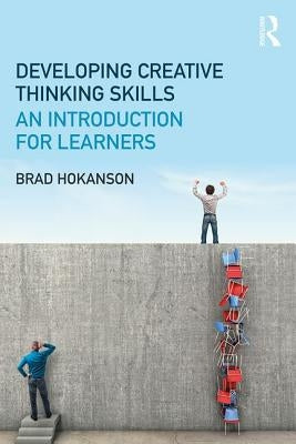 Developing Creative Thinking Skills: An Introduction for Learners by Hokanson, Brad