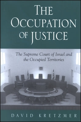 The Occupation of Justice: The Supreme Court of Israel and the Occupied Territories by Kretzmer, David