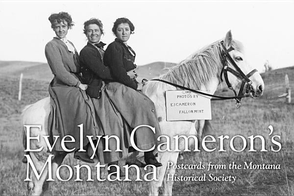 Evelyn Cameron's Montana: Postcards from the Montana Historical Society by Montana Historical Society Press