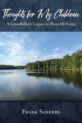 Thoughts for My Children: A Grandfather's Legacy to Those He Loves by Sanders, Frank