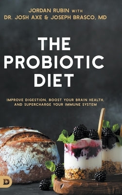 The Probiotic Diet: Improve Digestion, Boost Your Brain Health, and Supercharge Your Immune System by Rubin, Jordan