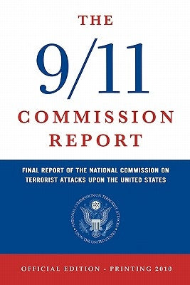 The 9/11 Commission Report: Final Report of the National Commission on Terrorist Attacks Upon the United States (Official Edition) by National Commission on Terrorist Attacks