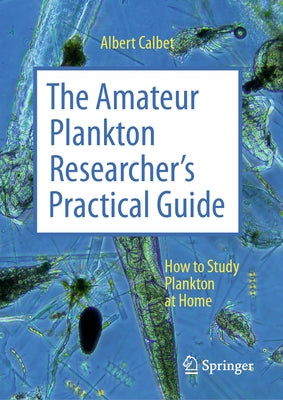 The Amateur Plankton Researcher's Practical Guide: How to Study Plankton at Home by Calbet, Albert