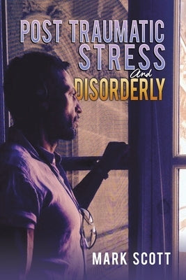 Post Traumatic Stress And Disorderly by Scott, Mark